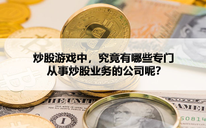 炒股游戏中，究竟有哪些专门从事炒股业务的公司呢？